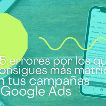 15 errores por los que no consigues más matrículas con Google Ads