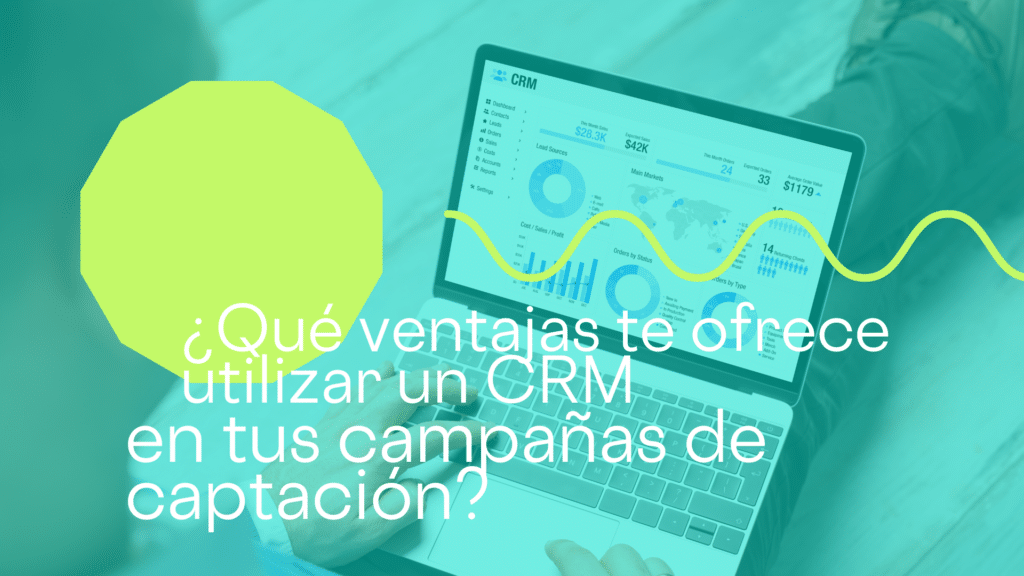 ¿Qué ventajas te ofrece utilizar un CRM en tus campañas de captación?